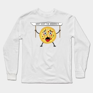 Pizza Character Protest - Don't wait the weekend - Funny Illustration Long Sleeve T-Shirt